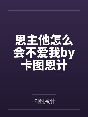 恩主他怎么会不爱我by卡图恩计