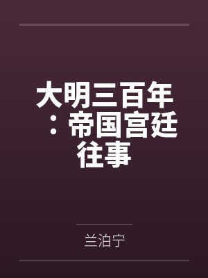 大明三百年:帝国宫廷往事 大明三百年:帝国宫廷往事