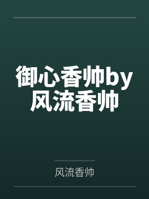 御心香帅by风流香帅