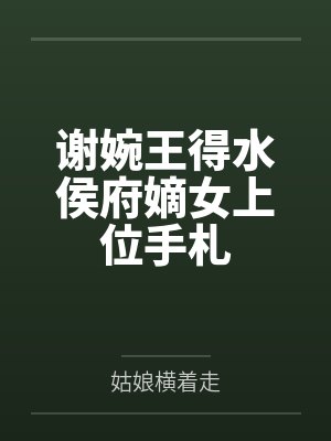谢婉王得水侯府嫡女上位手札