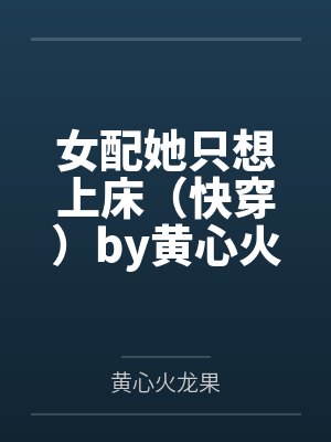 女配她只想上床（快穿）by黄心火龙果