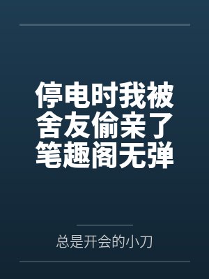 停电时我被舍友偷亲了笔趣阁无弹窗