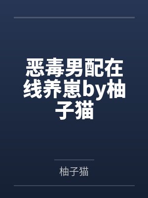 恶毒男配在线养崽by柚子猫