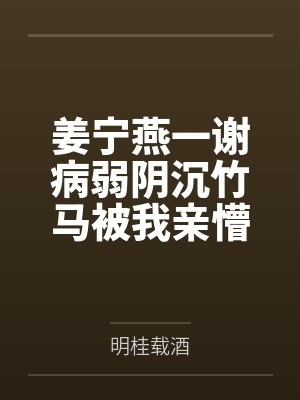 姜宁燕一谢病弱阴沉竹马被我亲懵了