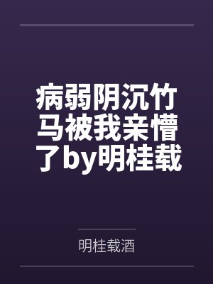 病弱阴沉竹马被我亲懵了by明桂载酒