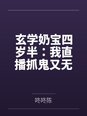 玄学奶宝四岁半：我直播抓鬼又无敌了！by咚咚陈