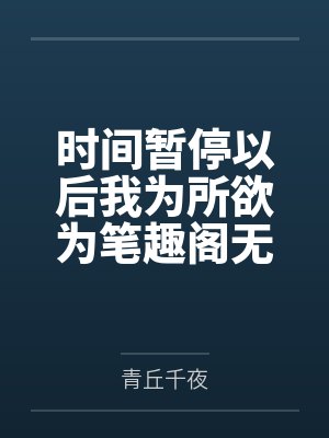 时间暂停以后我为所欲为笔趣阁无弹窗