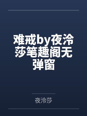 难戒by夜泠莎笔趣阁无弹窗