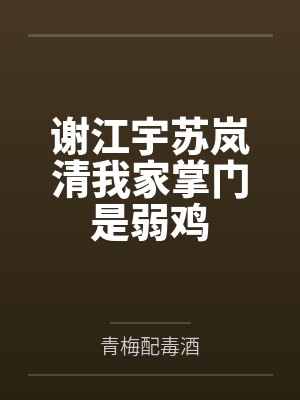 谢江宇苏岚清我家掌门是弱鸡