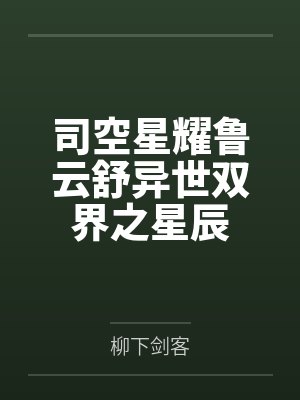司空星耀鲁云舒异世双界之星辰