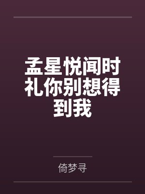 孟星悦闻时礼你别想得到我