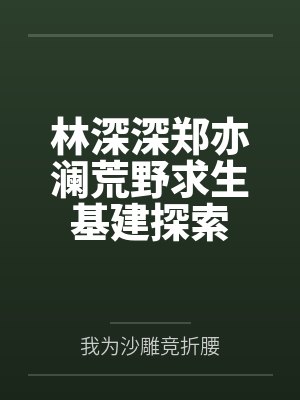 林深深郑亦澜荒野求生基建探索