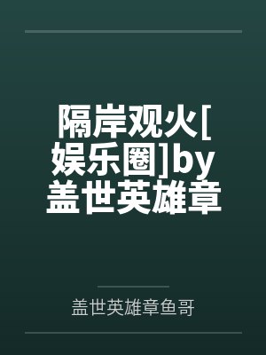 隔岸观火[娱乐圈]by盖世英雄章鱼哥