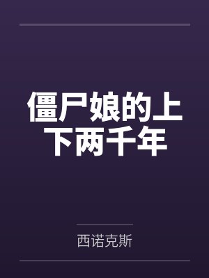 僵尸娘的上下两千年笔趣阁无弹窗 僵尸娘的上下两千年笔趣阁无弹窗