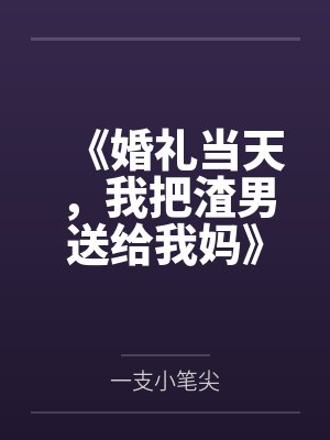 《婚礼当天，我把渣男送给我妈》