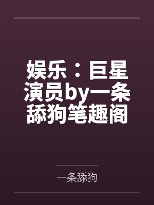 娱乐：巨星演员by一条舔狗笔趣阁无弹窗
