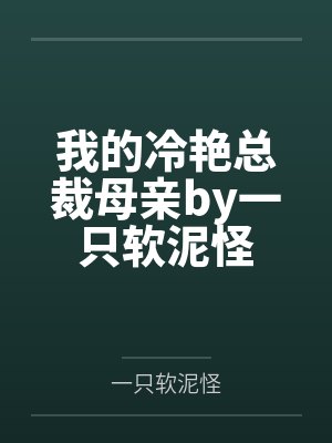 我的冷艳总裁母亲by一只软泥怪