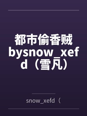 都市偷香贼bysnow_xefd（雪凡）