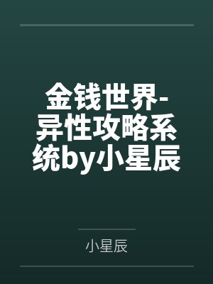 金钱世界-异性攻略系统by小星辰笔趣阁无弹窗