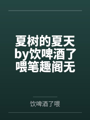 夏树的夏天by饮啤酒了喂笔趣阁无弹窗