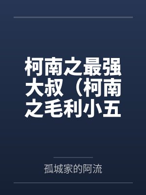 柯南之最强大叔（柯南之毛利小五郎）笔趣阁无弹窗
