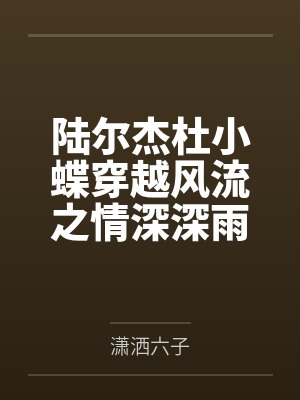 陆尔杰杜小蝶穿越风流之情深深雨蒙蒙（穿越风云录）