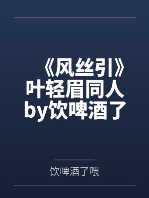 《风丝引》叶轻眉同人by饮啤酒了喂