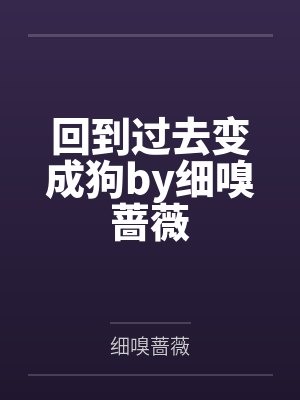 回到过去变成狗by细嗅蔷薇