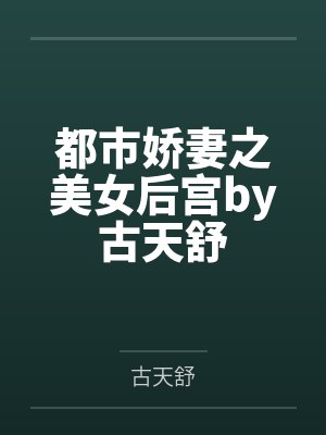 都市娇妻之美女后宫by古天舒