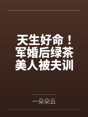 天生好命！军婚后绿茶美人被夫训by一朵朵云
