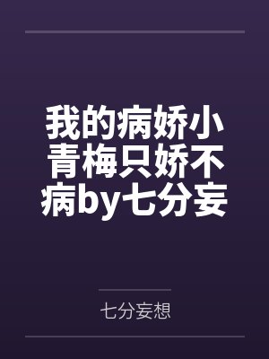 我的病娇小青梅只娇不病by七分妄想