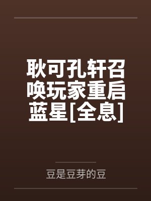 耿可孔轩召唤玩家重启蓝星[全息]