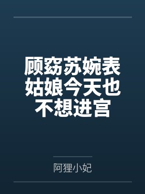 顾窈苏婉表姑娘今天也不想进宫