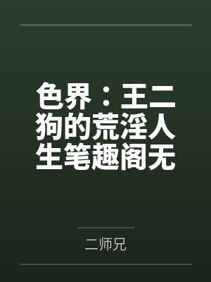 色界：王二狗的荒淫人生笔趣阁无弹窗