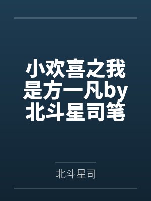 小欢喜之我是方一凡by北斗星司笔趣阁无弹窗