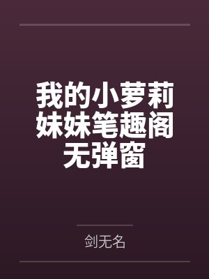 我的小萝莉妹妹笔趣阁无弹窗