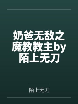 奶爸无敌之魔教教主by陌上无刀