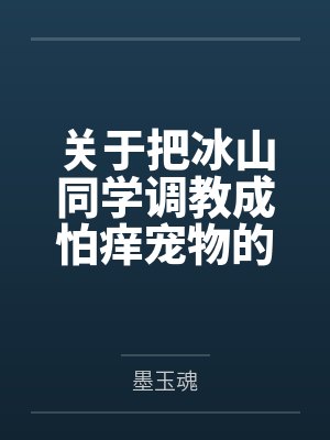 关于把冰山同学调教成怕痒宠物的事by墨玉魂