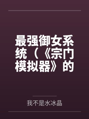 最强御女系统（《宗门模拟器》的重制版）笔趣阁无弹窗