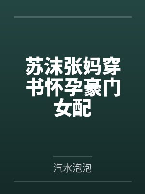 苏沫张妈穿书怀孕豪门女配