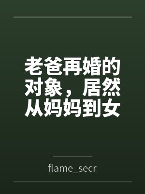 老爸再婚的对象，居然从妈妈到女儿都是我的炮友byflame_secret [01]