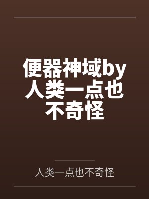 便器神域by人类一点也不奇怪