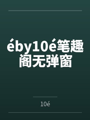 éby10é笔趣阁无弹窗