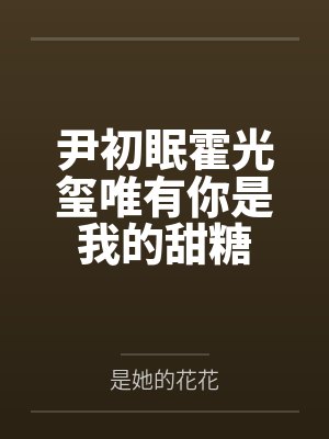 尹初眠霍光玺唯有你是我的甜糖