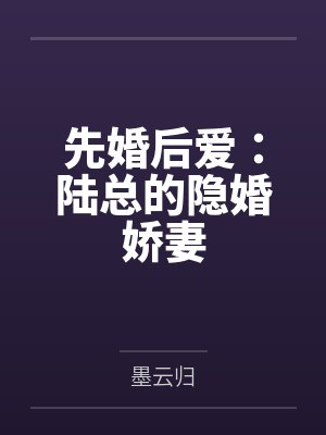 先婚后爱:陆总的隐婚娇妻by墨云归 先婚后爱:陆总的隐婚娇妻by墨云归