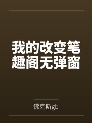 我的改变笔趣阁无弹窗