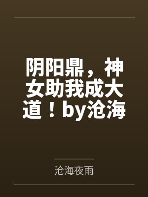 阴阳鼎，神女助我成大道！by沧海夜雨