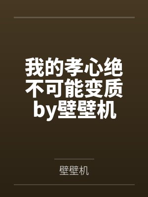 我的孝心绝不可能变质by壁壁机