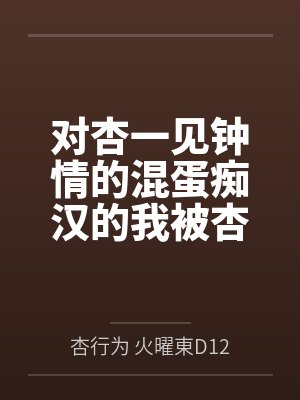 对杏一见钟情的混蛋痴汉的我被杏惩罚成为杏的专属狗狗奴仆by杏行为 火曜東D12b冬コミ