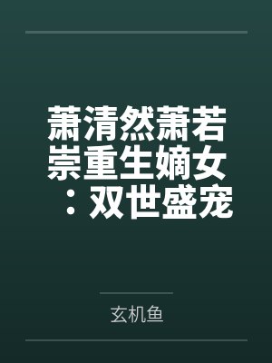 萧清然萧若崇重生嫡女：双世盛宠